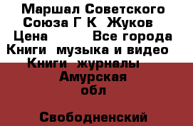 Маршал Советского Союза Г.К. Жуков › Цена ­ 400 - Все города Книги, музыка и видео » Книги, журналы   . Амурская обл.,Свободненский р-н